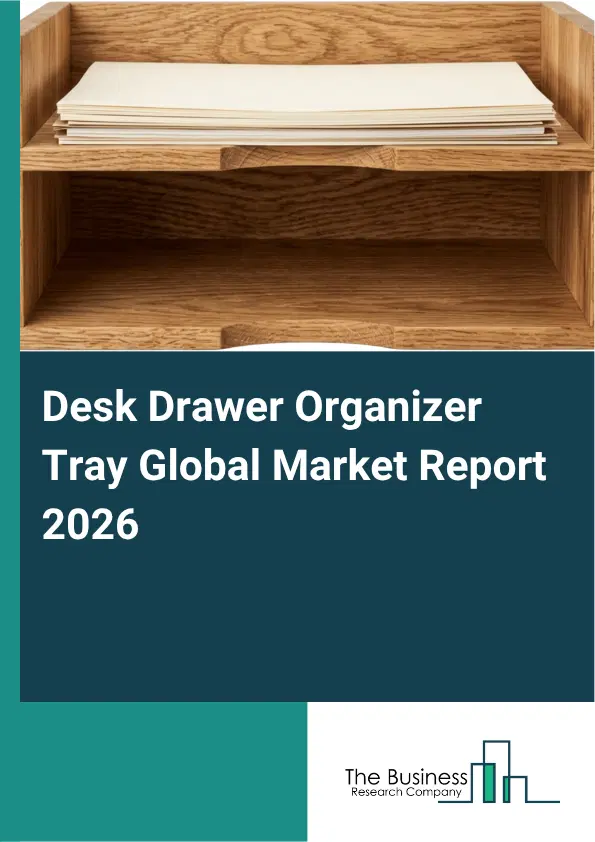 Desk Drawer Organizer Tray Market Report 2026 Desk Drawer Organizer Tray Market Report 2026