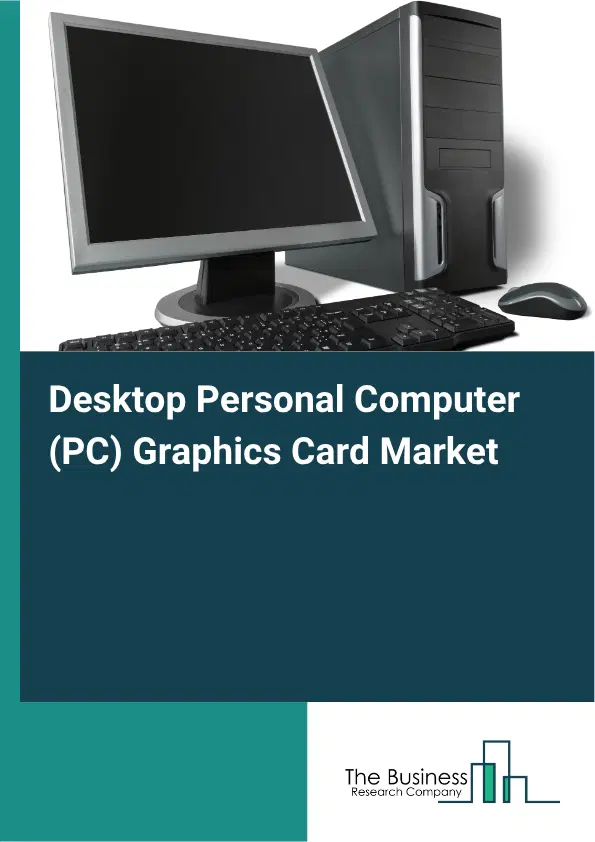 Desktop Personal Computer (PC) Graphics Card Market Report 2026 Desktop Personal Computer (PC) Graphics Card Market Report 2026