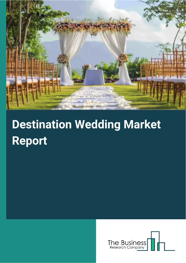Global Destination Wedding Market Report 2026 Global Destination Wedding Market Report 2026
