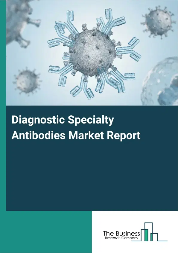 Global Diagnostic Specialty Antibodies Market Report 2026 Global Diagnostic Specialty Antibodies Market Report 2026