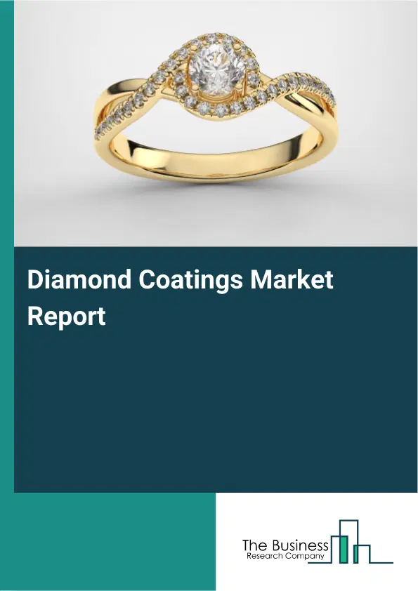 Global Diamond Coatings Market Report 2026 Global Diamond Coatings Market Report 2026