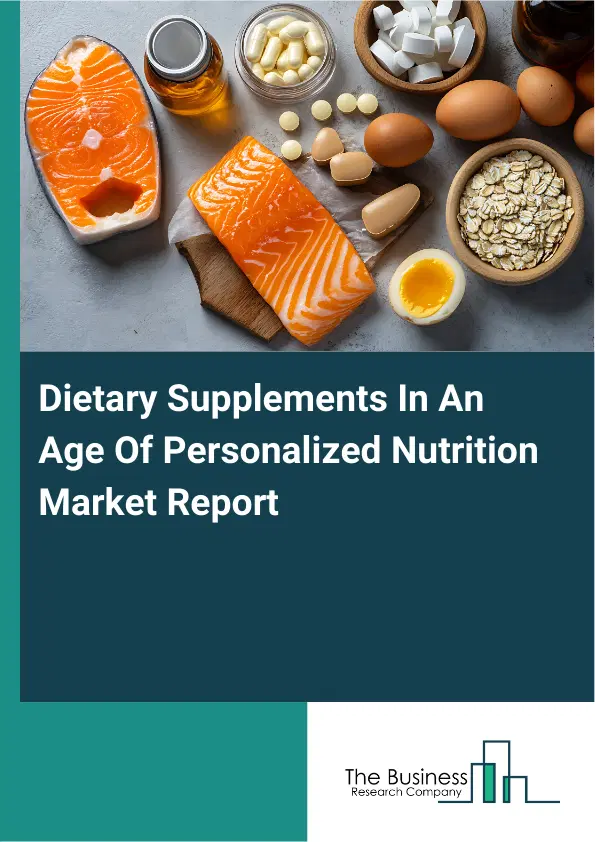 Global Dietary Supplements In An Age Of Personalized Nutrition Market Report 2026 Global Dietary Supplements In An Age Of Personalized Nutrition Market Report 2026