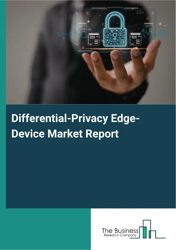 Global Differential-Privacy Edge-Device Market Report 2026 Global Differential-Privacy Edge-Device Market Report 2026