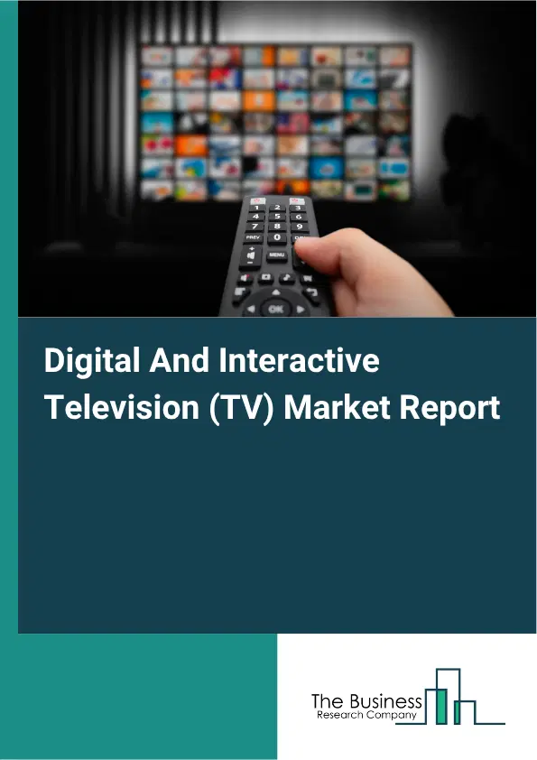Digital And Interactive Television (TV) Market Report 2026 Digital And Interactive Television (TV) Market Report 2026