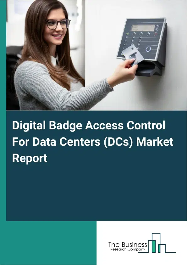 Global Digital Badge Access Control For Data Centers (DCs) Market Report 2026 Global Digital Badge Access Control For Data Centers (DCs) Market Report 2026