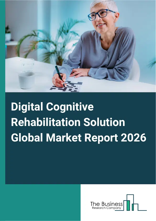 Digital Cognitive Rehabilitation Solution Market Report 2026 Digital Cognitive Rehabilitation Solution Market Report 2026
