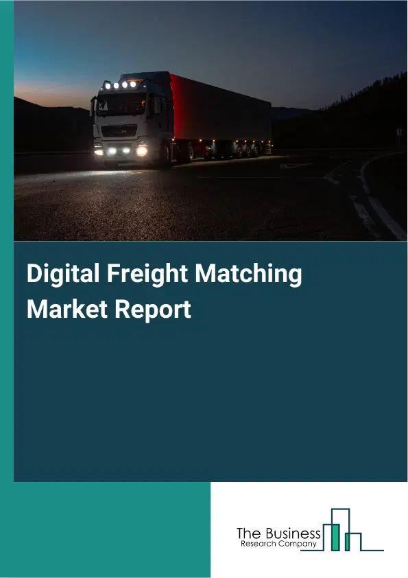 Global Digital Freight Matching Market Report 2026 Global Digital Freight Matching Market Report 2026