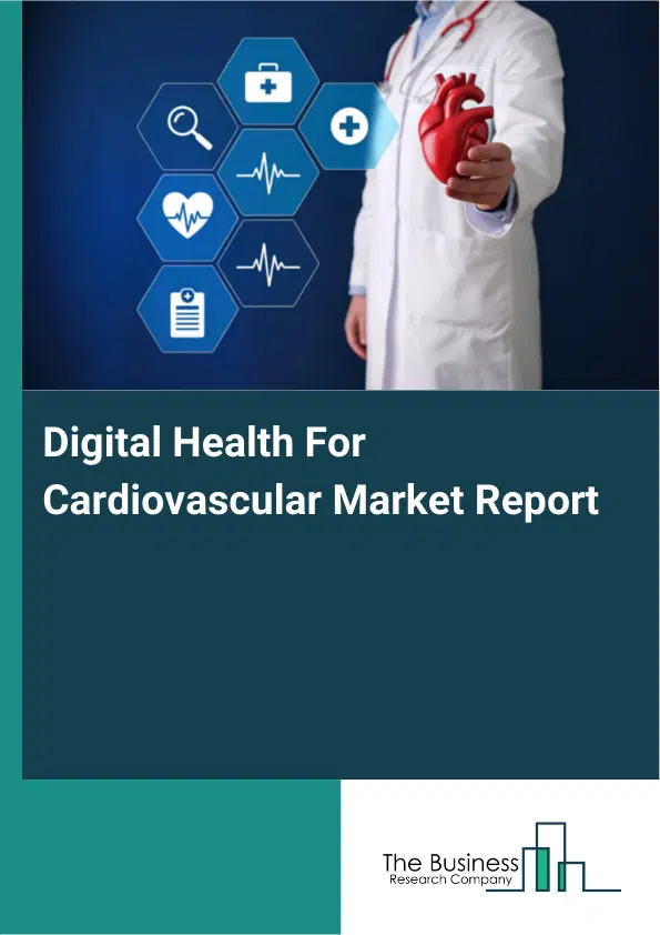 Global Digital Health For Cardiovascular Market Report 2026 Global Digital Health For Cardiovascular Market Report 2026