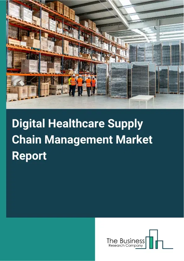 Global Digital Healthcare Supply Chain Management Market Report 2026 Global Digital Healthcare Supply Chain Management Market Report 2026