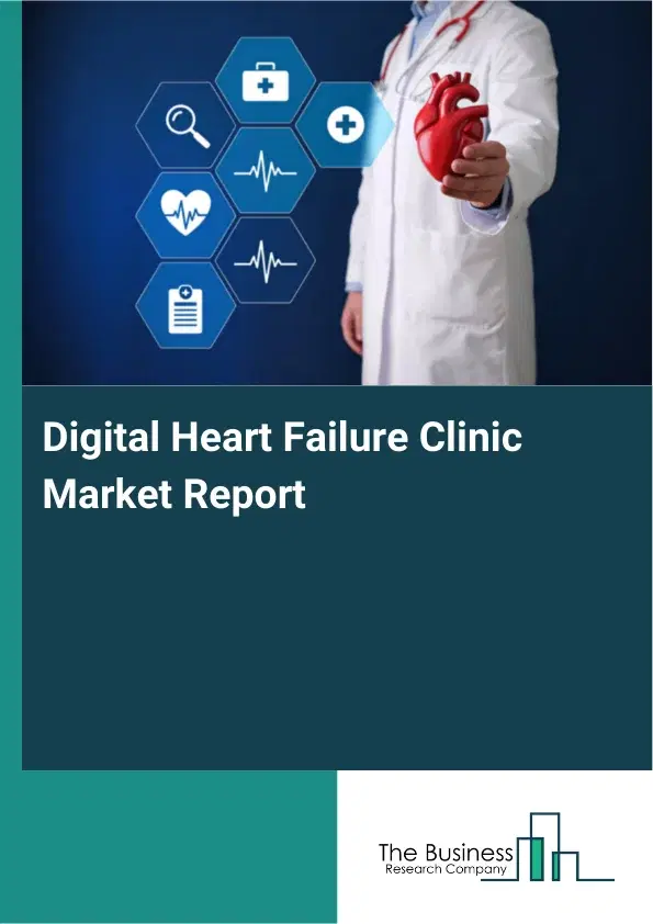 Global Digital Heart Failure Clinic Market Report 2026 Global Digital Heart Failure Clinic Market Report 2026