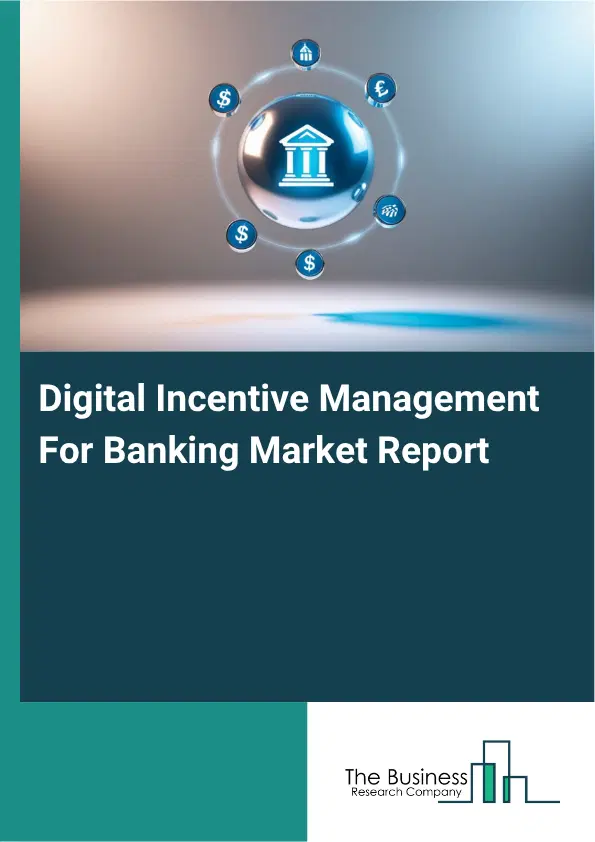 Digital Incentive Management For Banking Market Report 2026 Digital Incentive Management For Banking Market Report 2026