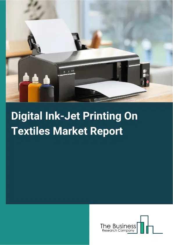 Global Digital Ink-Jet Printing On Textiles Market Report 2026 Global Digital Ink-Jet Printing On Textiles Market Report 2026