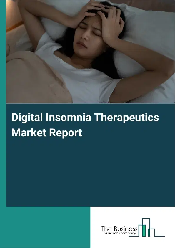 Global Digital Insomnia Therapeutics Market Report 2026 Global Digital Insomnia Therapeutics Market Report 2026