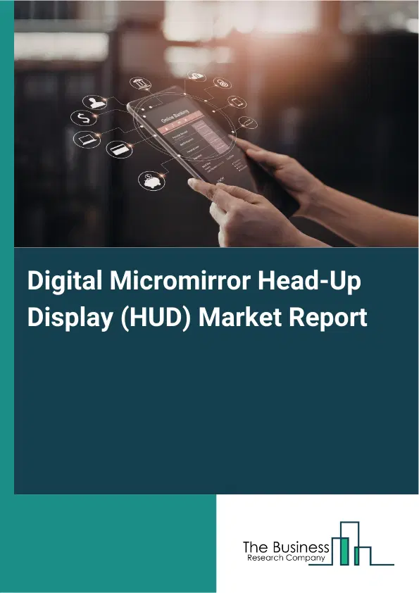 Global Digital Micromirror Head-Up Display (HUD) Market Report 2026 Global Digital Micromirror Head-Up Display (HUD) Market Report 2026