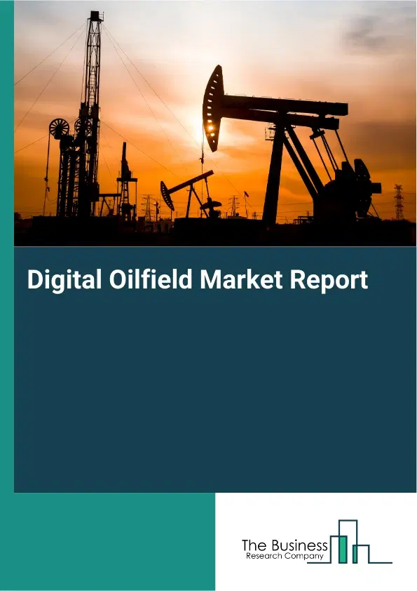 Global Digital Oilfield Market Report 2026 Global Digital Oilfield Market Report 2026
