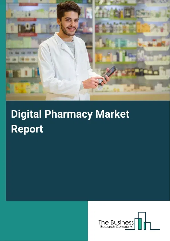 Global Digital Pharmacy Market Report 2026 Global Digital Pharmacy Market Report 2026