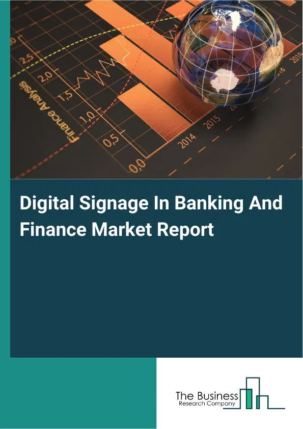 Global Digital Signage In Banking And Finance Market Report 2026 Global Digital Signage In Banking And Finance Market Report 2026