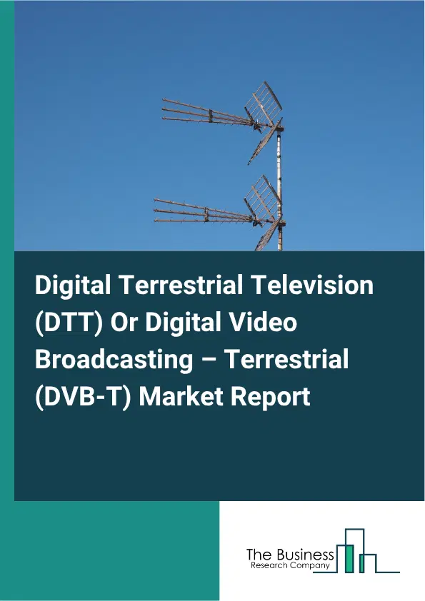 Digital Terrestrial Television (DTT) Or Digital Video Broadcasting – Terrestrial (DVB-T) Market Report 2026 Digital Terrestrial Television (DTT) Or Digital Video Broadcasting – Terrestrial (DVB-T) Market Report 2026