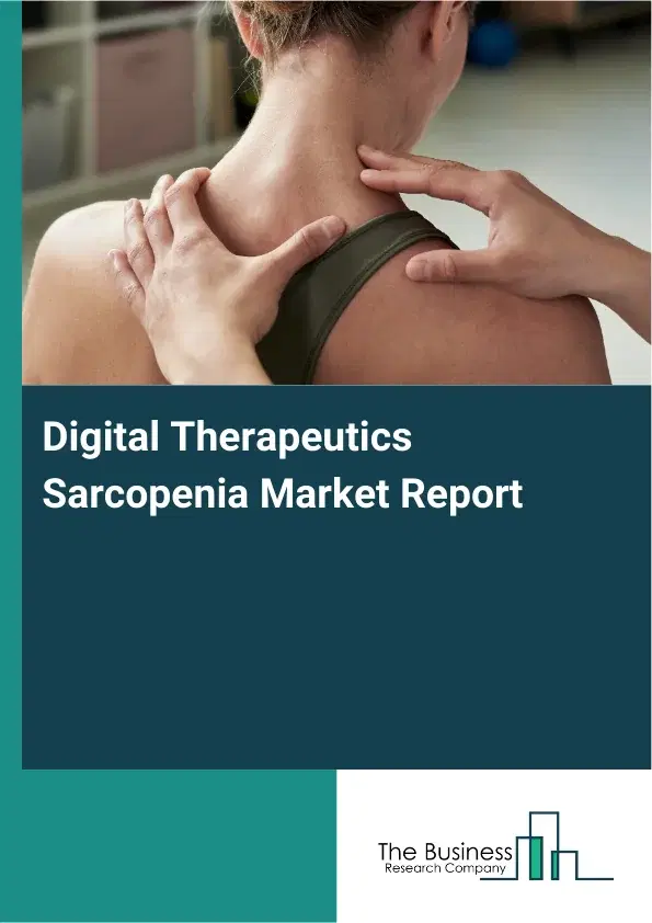 Global Digital Therapeutics Sarcopenia Market Report 2026 Global Digital Therapeutics Sarcopenia Market Report 2026
