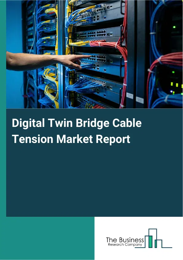 Global Digital Twin Bridge Cable Tension Market Report 2026 Global Digital Twin Bridge Cable Tension Market Report 2026