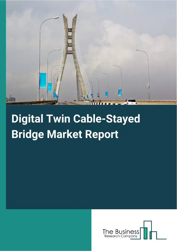 Global Digital Twin Cable-Stayed Bridge Market Report 2026 Global Digital Twin Cable-Stayed Bridge Market Report 2026