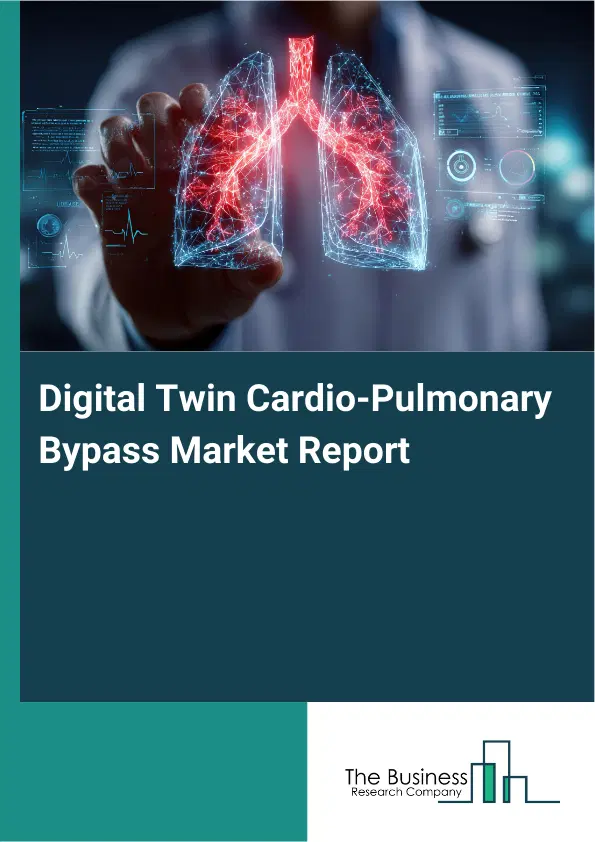 Global Digital Twin Cardio-Pulmonary Bypass Market Report 2026 Global Digital Twin Cardio-Pulmonary Bypass Market Report 2026