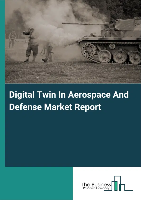 Digital Twin In Aerospace And Defense Market Report 2026 Digital Twin In Aerospace And Defense Market Report 2026