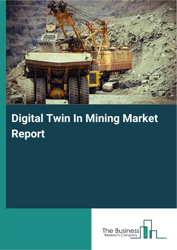 Global Digital Twin In Mining Market Report 2026 Global Digital Twin In Mining Market Report 2026