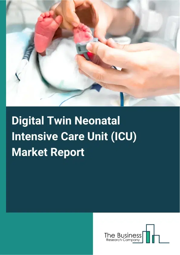 Global Digital Twin Neonatal Intensive Care Unit (ICU) Market Report 2026 Global Digital Twin Neonatal Intensive Care Unit (ICU) Market Report 2026