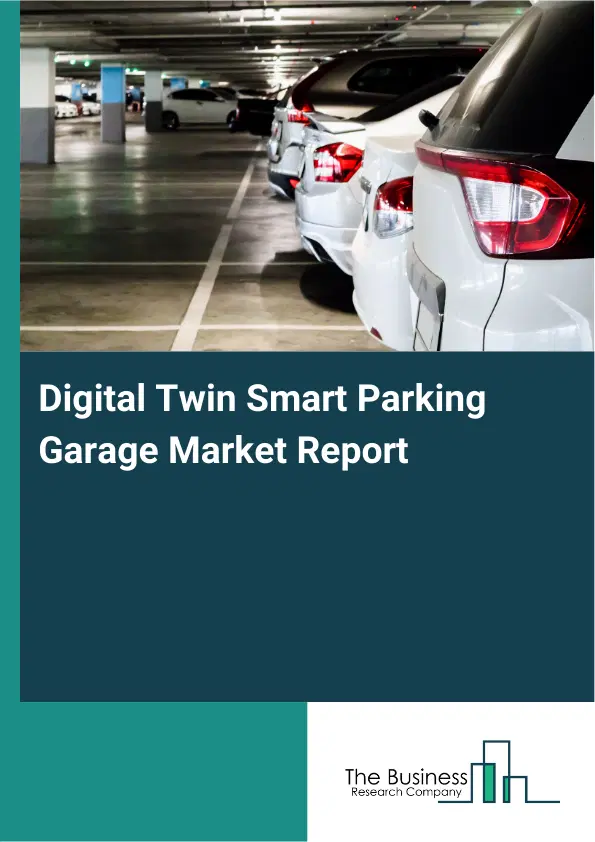 Global Digital Twin Smart Parking Garage Market Report 2026 Global Digital Twin Smart Parking Garage Market Report 2026
