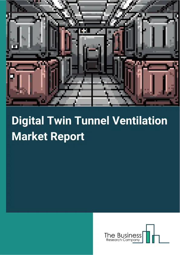 Global Digital Twin Tunnel Ventilation Market Report 2026 Global Digital Twin Tunnel Ventilation Market Report 2026