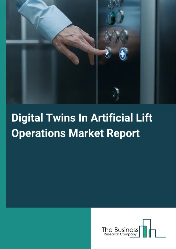 Global Digital Twins In Artificial Lift Operations Market Report 2026 Global Digital Twins In Artificial Lift Operations Market Report 2026