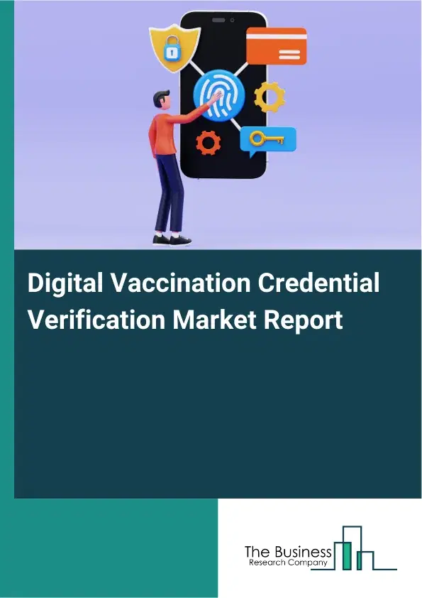 Global Digital Vaccination Credential Verification Market Report 2026 Global Digital Vaccination Credential Verification Market Report 2026