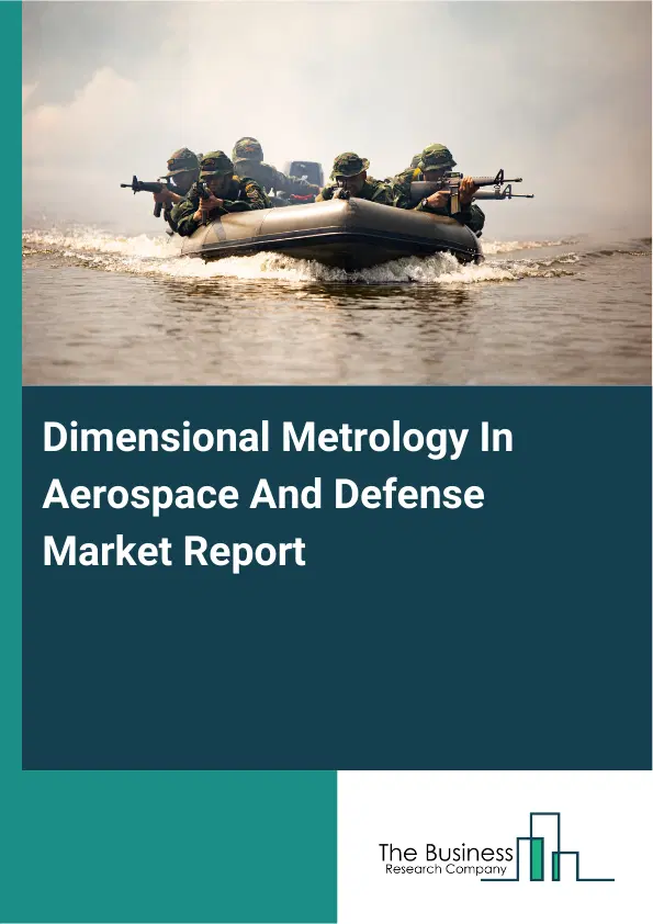 Global Dimensional Metrology In Aerospace And Defense Market Report 2026 Global Dimensional Metrology In Aerospace And Defense Market Report 2026