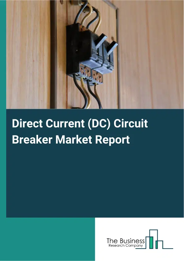 Global Direct Current (DC) Circuit Breaker Market Report 2026 Global Direct Current (DC) Circuit Breaker Market Report 2026
