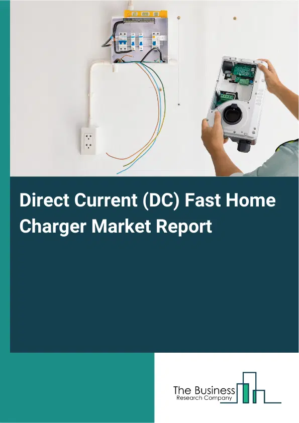 Global Direct Current (DC) Fast Home Charger Market Report 2026 Global Direct Current (DC) Fast Home Charger Market Report 2026