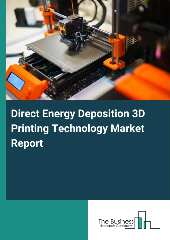 Global Direct Energy Deposition 3D Printing Technology Market Report 2026 Global Direct Energy Deposition 3D Printing Technology Market Report 2026