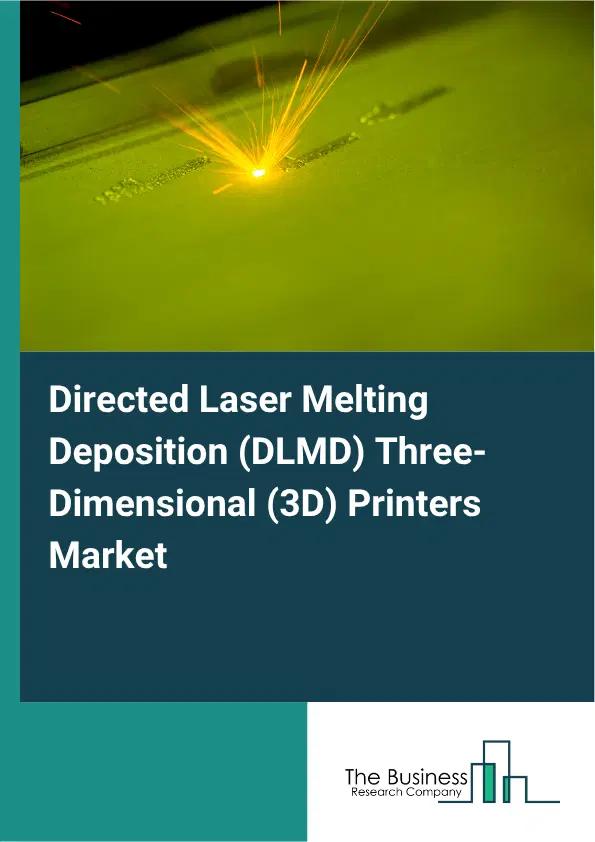 Directed Laser Melting Deposition (DLMD) Three-Dimensional (3D) Printers Market Report 2026 Directed Laser Melting Deposition (DLMD) Three-Dimensional (3D) Printers Market Report 2026