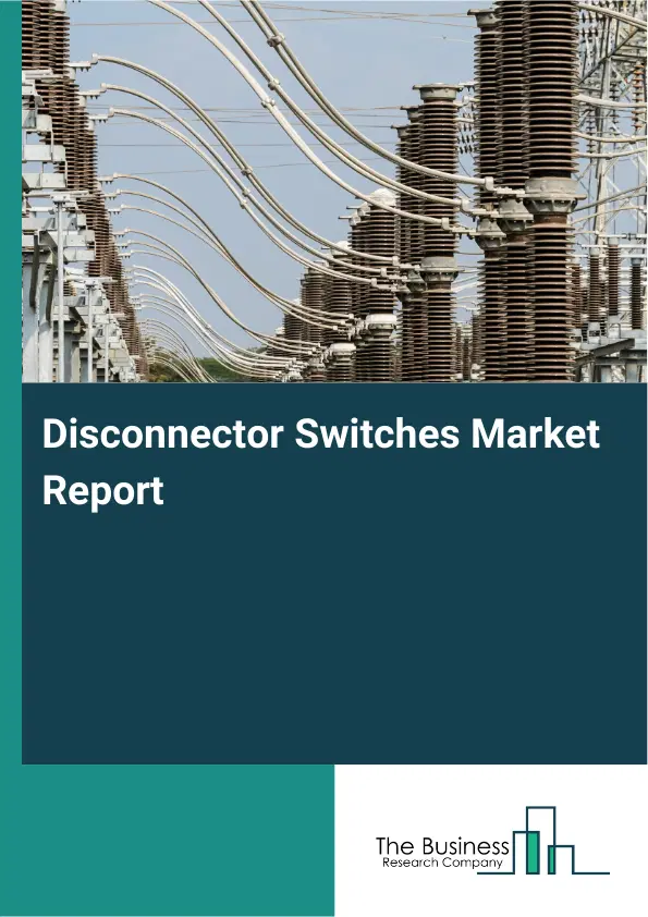 Global Disconnector Switches Market Report 2026 Global Disconnector Switches Market Report 2026