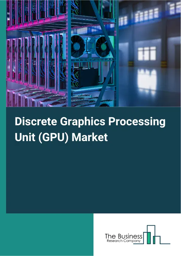 Discrete Graphics Processing Unit (GPU) Market Report 2026 Discrete Graphics Processing Unit (GPU) Market Report 2026