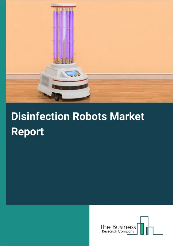 Global Disinfection Robots Market Report 2026 Global Disinfection Robots Market Report 2026
