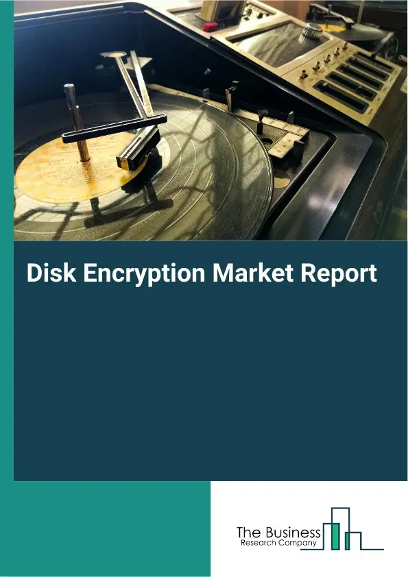Global Disk Encryption Market Report 2026 Global Disk Encryption Market Report 2026
