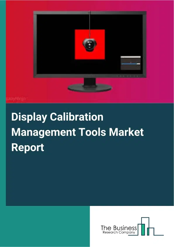 Global Display Calibration Management Tools Market Report 2026 Global Display Calibration Management Tools Market Report 2026