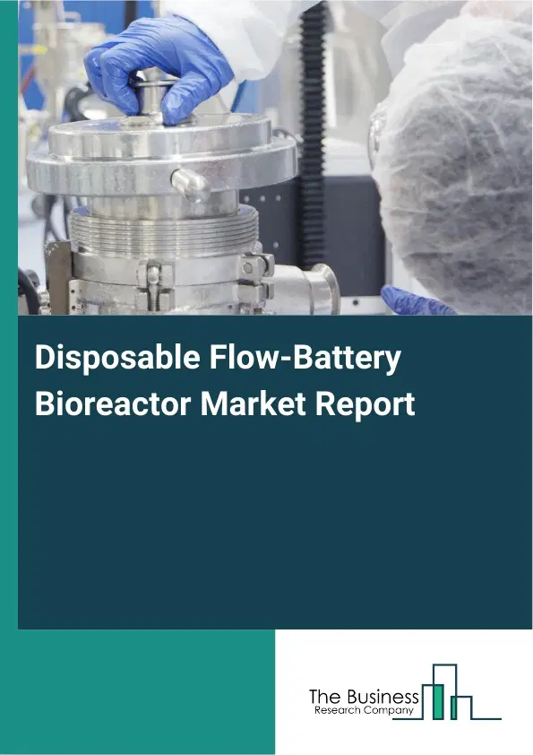 Global Disposable Flow-Battery Bioreactor Market Report 2026 Global Disposable Flow-Battery Bioreactor Market Report 2026