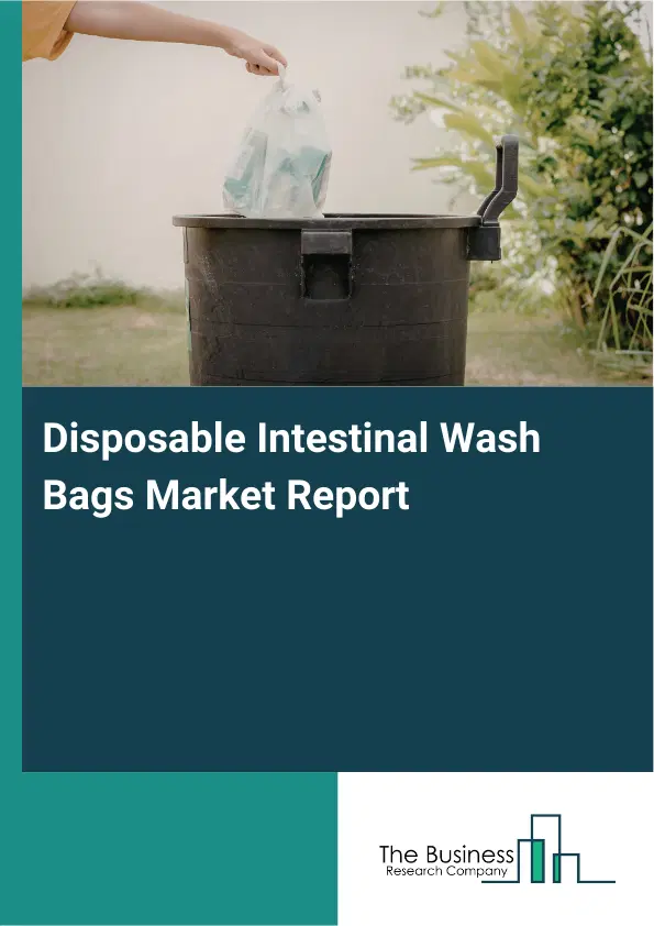 Global Disposable Intestinal Wash Bags Market Report 2026 Global Disposable Intestinal Wash Bags Market Report 2026