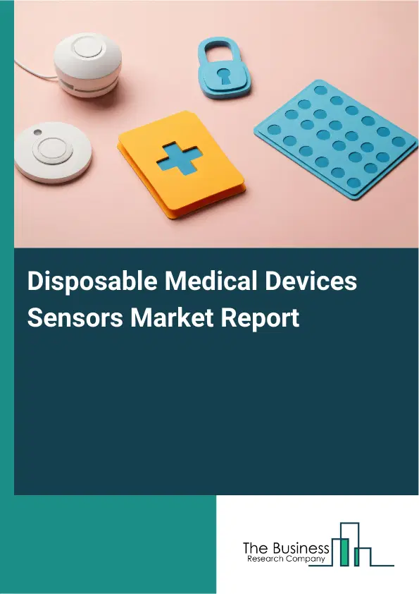 Global Disposable Medical Devices Sensors Market Report 2026 Global Disposable Medical Devices Sensors Market Report 2026