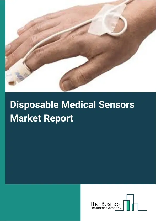 Global Disposable Medical Sensors Market Report 2026 Global Disposable Medical Sensors Market Report 2026