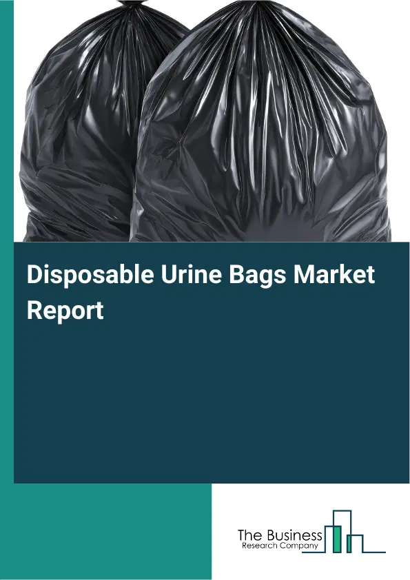 Global Disposable Urine Bags Market Report 2026 Global Disposable Urine Bags Market Report 2026