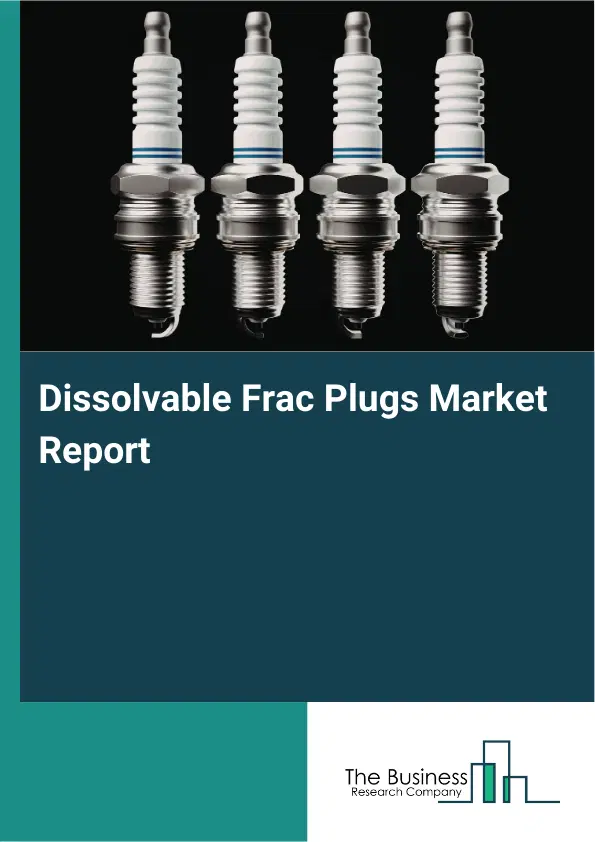 Global Dissolvable Frac Plugs Market Report 2026 Global Dissolvable Frac Plugs Market Report 2026