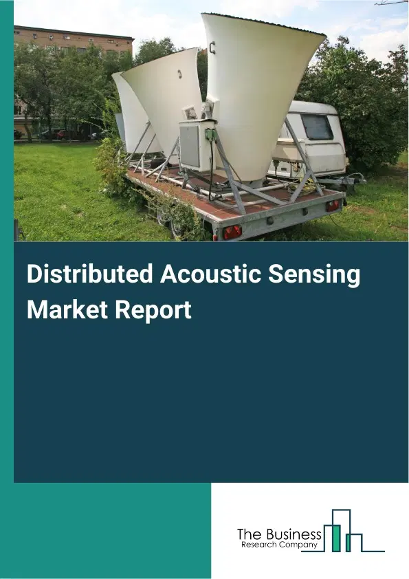 Global Distributed Acoustic Sensing Market Report 2026 Global Distributed Acoustic Sensing Market Report 2026
